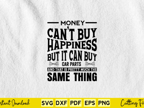 Money can’t buy happiness but it can buy car parts svg mechanic t shirt designs for sale