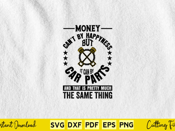 Money can’t buy happiness but it can buy car parts svg mechanic t shirt designs for sale Money can’t buy happiness but it can buy car parts svg mechanic t shirt designs for sale
