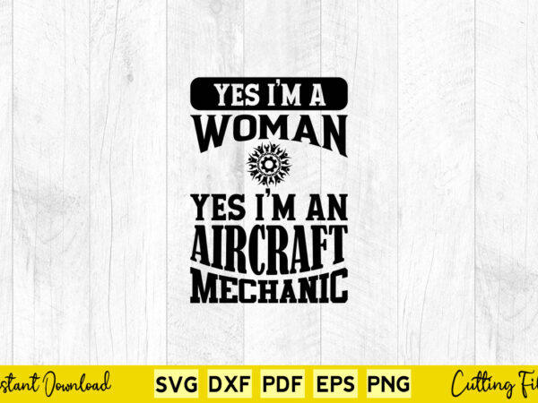 Yes i’m a woman yes i’m an aircraft mechanic svg mechanic t shirt design template Yes i’m a woman yes i’m an aircraft mechanic svg mechanic t shirt design template
