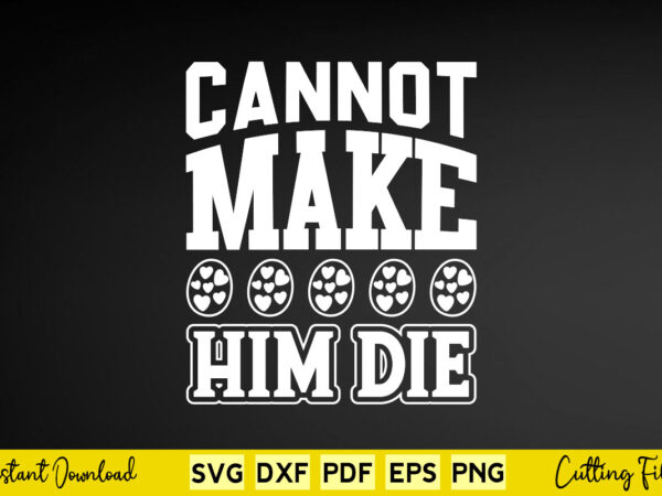 Cannot make him die svg easter day t shirt vector file