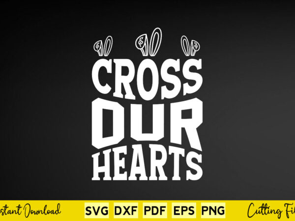 Cross our hearts svg easter day t shirt vector file Cross our hearts svg easter day t shirt vector file