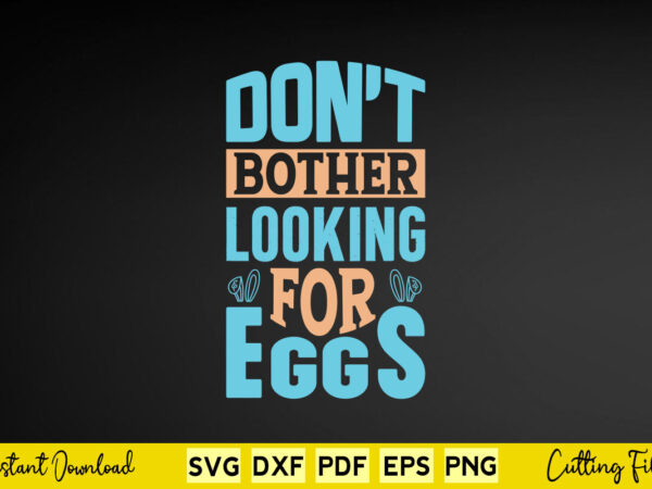 Don’t bother looking for eggs svg easter day t shirt vector illustration Don’t bother looking for eggs svg easter day t shirt vector illustration