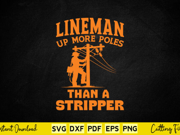 Lineman up more poles than a stripper svg lineman t shirt vector graphic