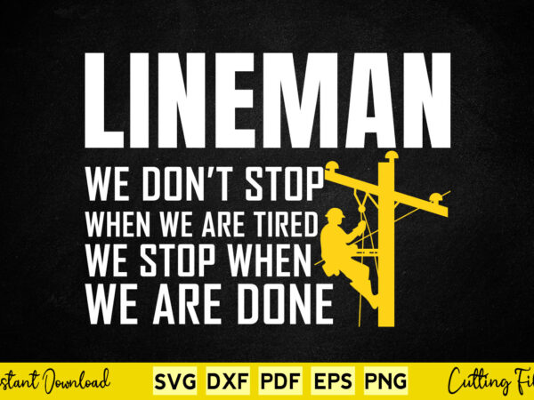 Lineman we don’t stop when we are stop svg png lineman files t shirt vector graphic