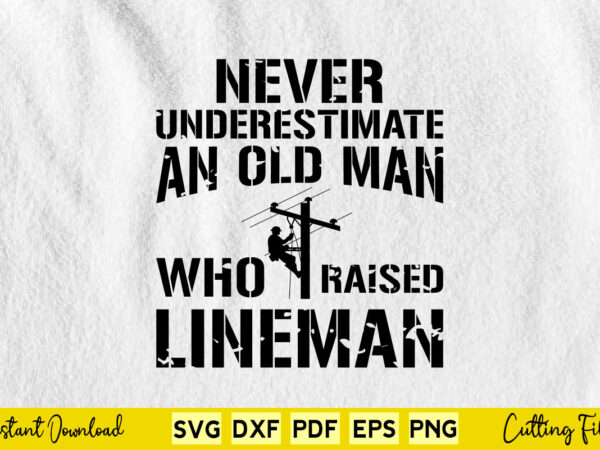 Never underestimate an old man who raised lineman svg lineman T shirt vector artwork Never underestimate an old man who raised lineman svg lineman T shirt vector artwork