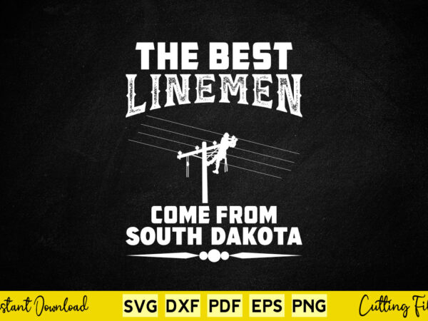 The best linemen come from south dakota svg lineman t shirt designs for sale