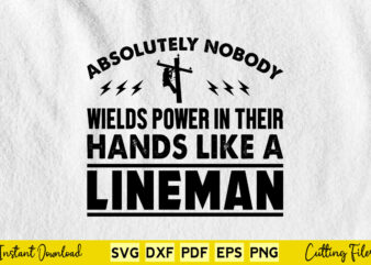 Absolutely Nobody Wields Power In Their hands Like A Lineman Svg T-shirt Design