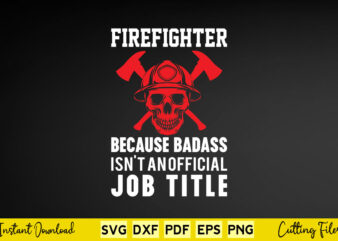 Firefighter Because Badass Is’t an Official Job Title Svg Png Firefighter Cutting Files