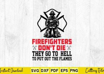 Firefighters Don’t Die They Go To Hell To Put Out The Flames Svg Png Firefighter Cutting Files