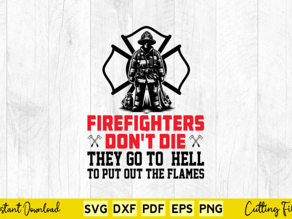 Firefighters don’t die they go to hell to put out the flames svg png firefighter cutting files t shirt graphic design