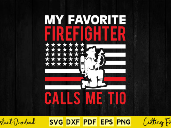 My favorite firefighter calls me tio svg png firefighter cutting files t shirt designs for sale My favorite firefighter calls me tio svg png firefighter cutting files t shirt designs for sale