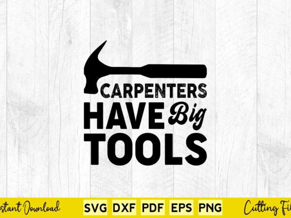 Carpenters have big tools svg carpenter t shirt vector file