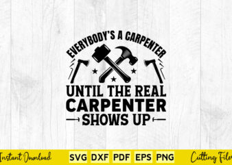 Everybody’s A Carpenter Until The Real Carpenter Shows Up Svg Carpenter