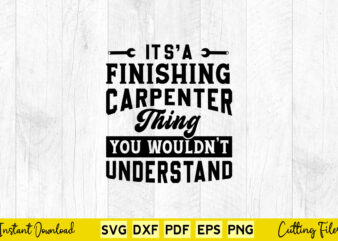 It’s A Finishing Carpenter Thing You Would’t Understand Svg Carpenter