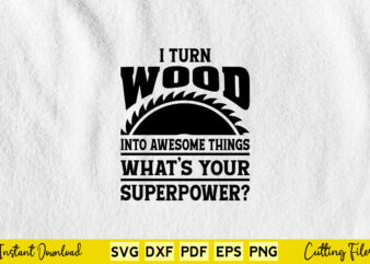 I Turn Wood Into Awesome Things What’s Your Superpower Svg Carpenter