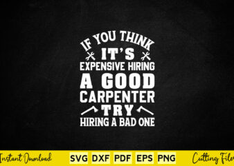 If You Think It’s Expensive Hiring a Good Carpenter Svg Carpenter