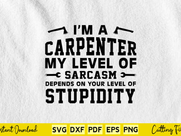 I’m a carpenter my level of sarcasm svg carpenter t shirt design for sale
