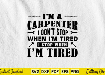 I’m A Carpenter I Don’t Stop When I’m Tired Svg Carpenter