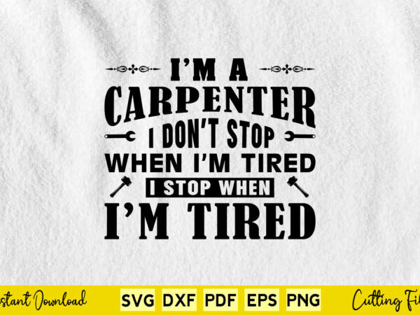 I’m a carpenter i don’t stop when i’m tired svg carpenter t shirt design for sale I’m a carpenter i don’t stop when i’m tired svg carpenter t shirt design for sale