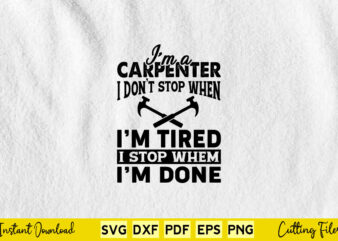 I Am A Carpenter IDon’t Stop When I’m Tired Svg Carpenter