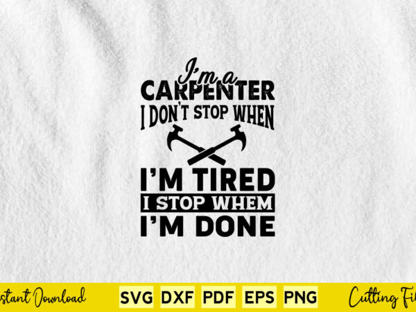 I am a carpenter idon’t stop when i’m tired svg carpenter t shirt design for sale