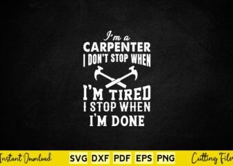 I’m A Carpenter I Don’t Stop I’m Tired Svg Carpenter