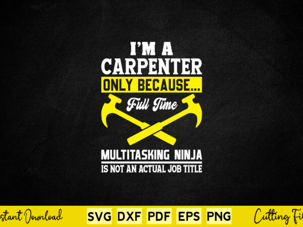 I’m a carpenter only bacase full time ninja job svg carpenter t shirt design for sale