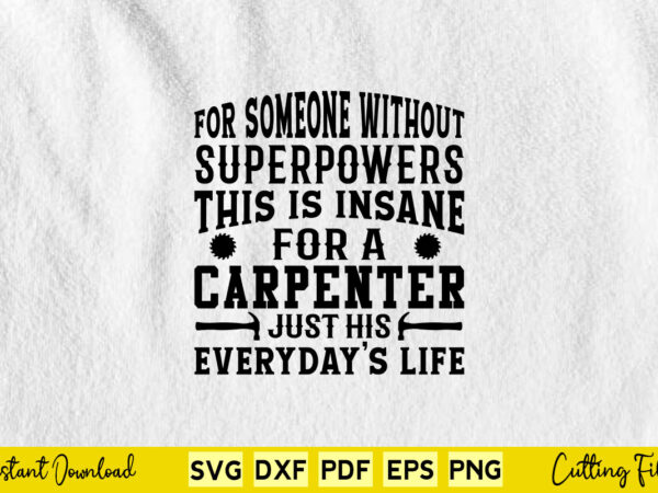For someone without superpower this is insane for a carpenter just this svg carpenter t shirt graphic design For someone without superpower this is insane for a carpenter just this svg carpenter t shirt graphic design