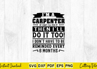 I’m a Carpenter If I say I’ll fix it Then I’ll Do It Too Svg Carpenter