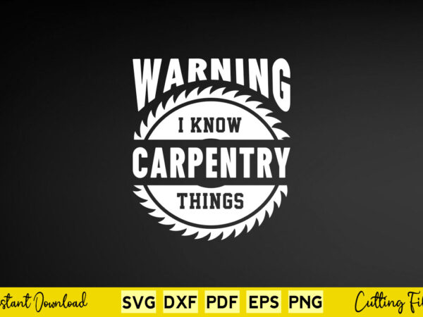 Warning i know carpentry things svg carpenter t shirt design for sale