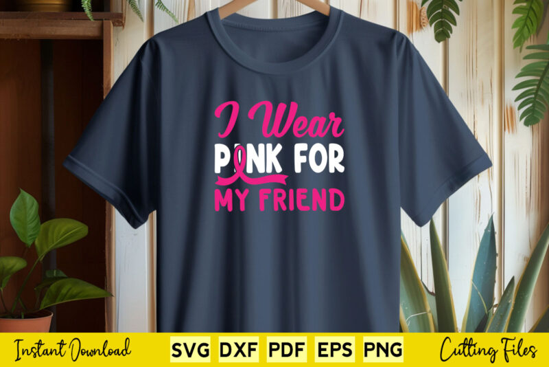 I Wear Pink For My Friend Svg Breast Cancer Awareness