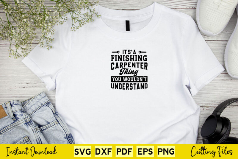 It’s A Finishing Carpenter Thing You Would’t Understand Svg Carpenter