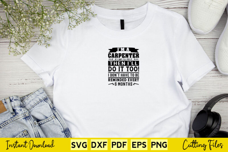 I’m a Carpenter If I say I’ll fix it Then I’ll Do It Too Svg Carpenter