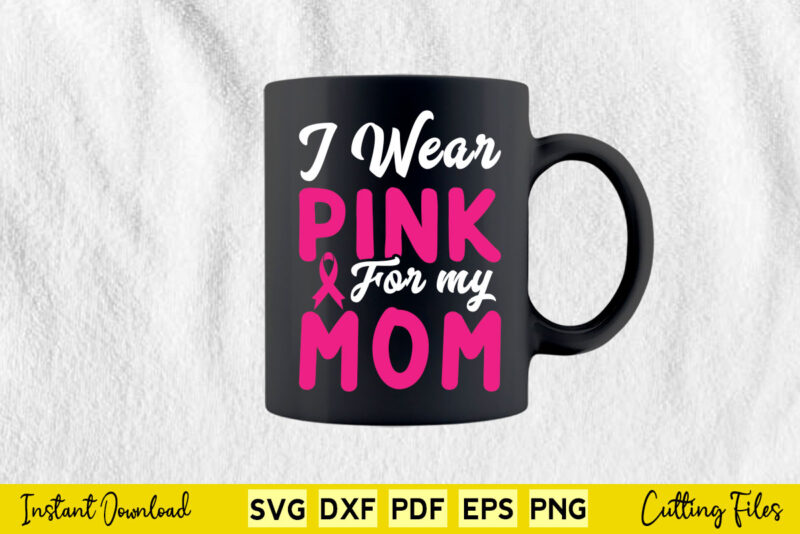 I Wear Pink for My Mom Svg Breast Cancer