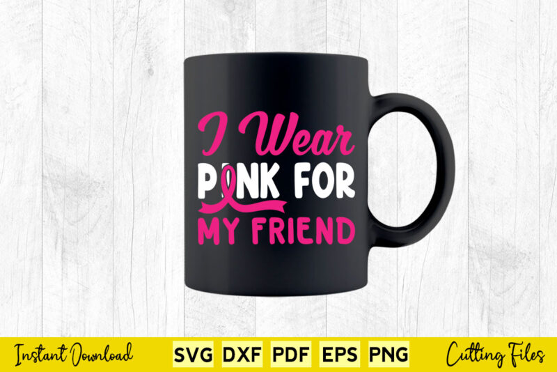 I Wear Pink For My Friend Svg Breast Cancer Awareness