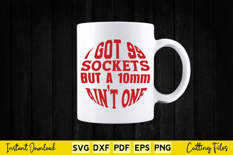 I Got 99 Sockets But A 10mm Ain’t One Svg Mechanic