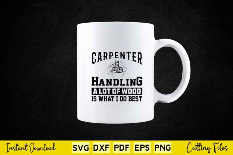Carpenter Handling A Lot Of Wood Is What I Do Best Svg Png Carpenter Cutting Files