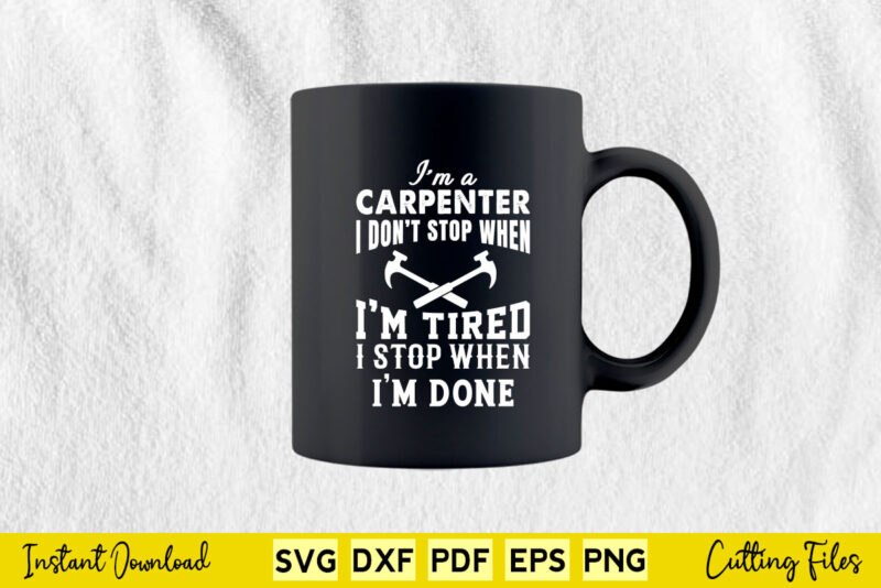 I’m A Carpenter I Don’t Stop I’m Tired Svg Carpenter
