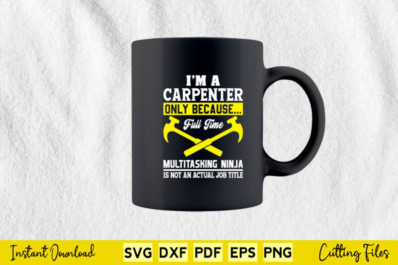 I’m a Carpenter Only Bacase Full Time Ninja Job Svg Carpenter