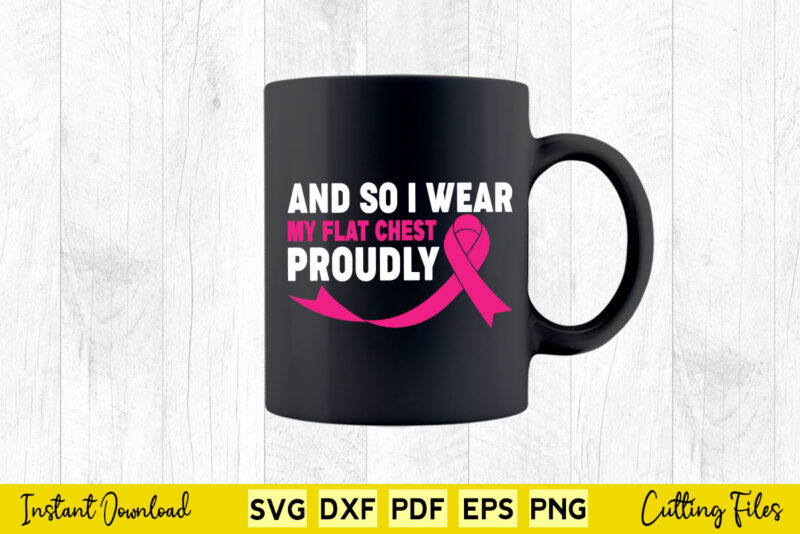 And So I Wear My Flat Chest Proudly Svg Breast Cancer