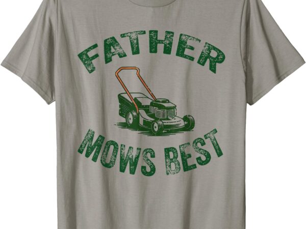 Father mows best lawn care dad mowing father day garden dad t-shirt