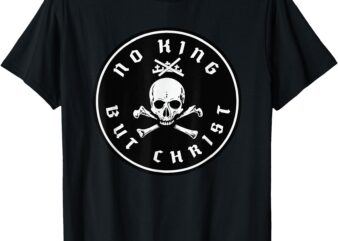 no king but christ T-Shirt