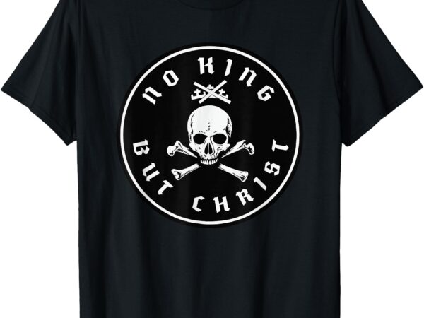 No king but christ t-shirt