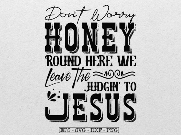 Don’t worry honey round here we leave the judgin’ to jesus svg t shirt vector illustration