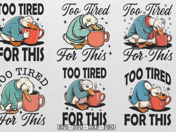 Too tired for this svg png, funny goose coffee design, snarky morning humor sassy goose png