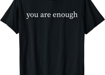 (2 sided Front + Back) You Are Enough T-Shirt