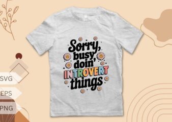 Sorry, Busy Doin’ Introvert Things Funny T-Shirt Design vector svg