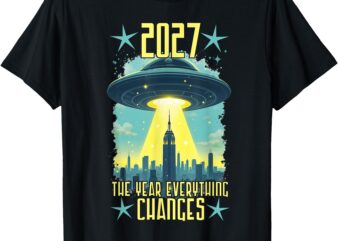 2027 The Year Everything Changes First Contact UFO Alien T-Shirt