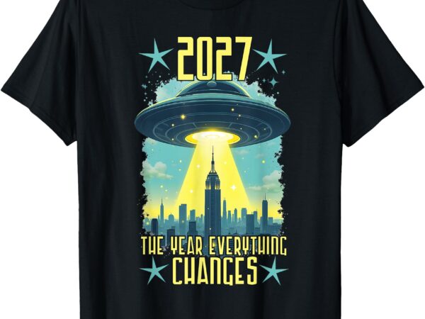 2027 the year everything changes first contact ufo alien t-shirt