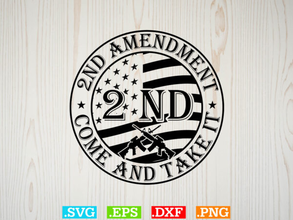 2nd amendment come and take it svg, american flag svg, patriotic svg